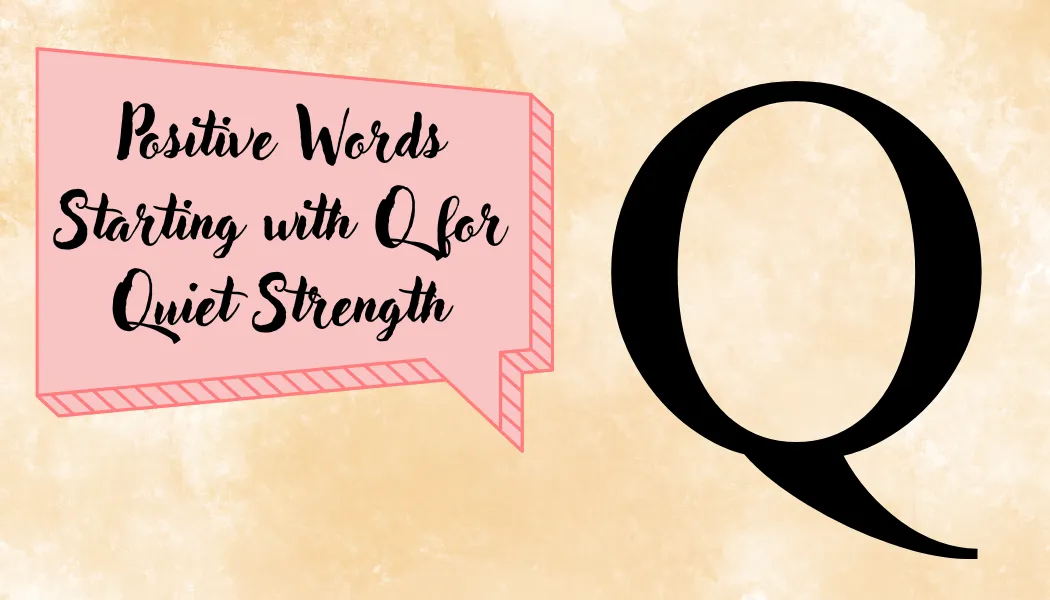 Positive Words Starting with Q for Quiet Strength