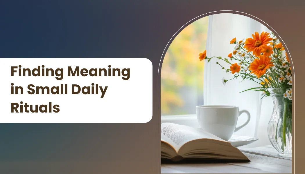 Finding Meaning in Small Daily Rituals