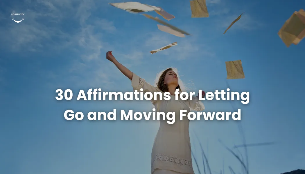 30 Affirmations for Letting Go and Moving Forward