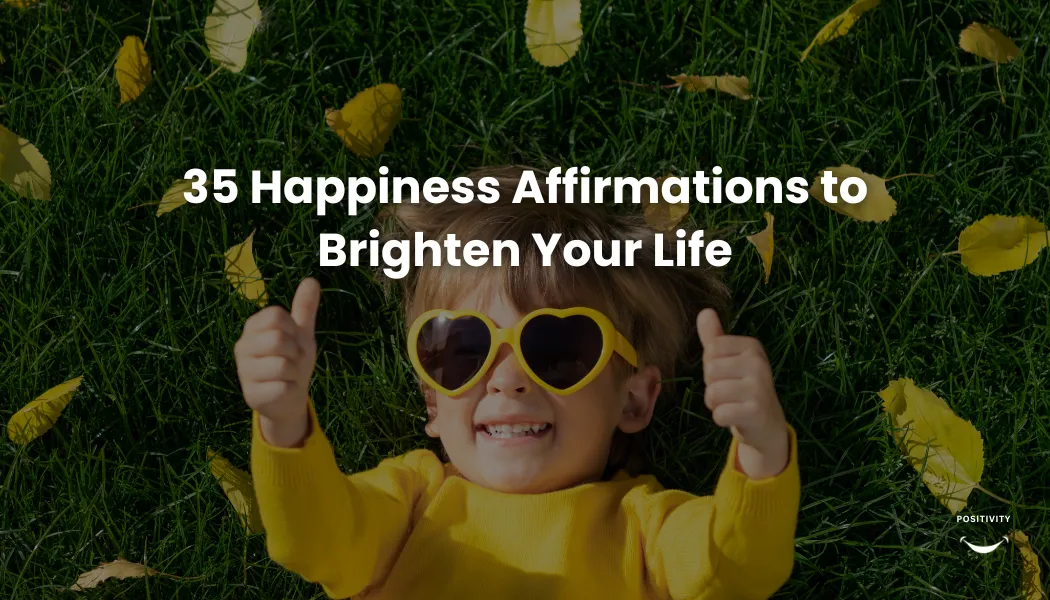 35 Happiness Affirmations to Brighten Your Life